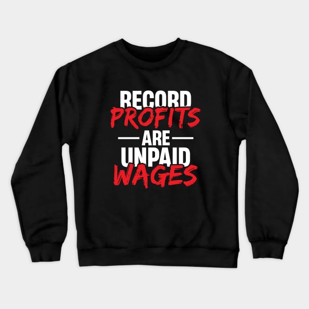 Record Profits are Unpaid Wages Crewneck Sweatshirt by Voices of Labor